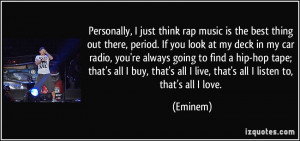 Personally, I just think rap music is the best thing out there, period ...