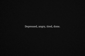 angry, depressed, done, quotes, tired
