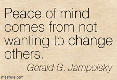Peace of mind comes from not wanting to change others. #Quote