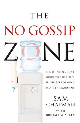 No-Gossip Zone: A No-Nonsense Guide to a Healthy, High-Performing Work ...