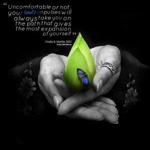 Quotes Picture: uncomfortable or not, your soul's impulses will always ...