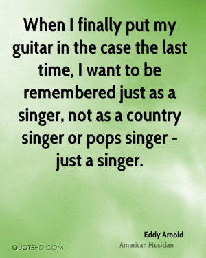 When I finally put my guitar in the case the last time, I want to be ...