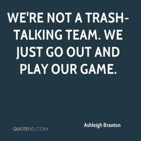 Ashleigh Braxton - We're not a trash-talking team. We just go out and ...