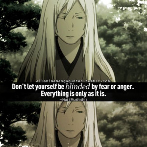 Nui - Mushishi. Don't let yourself be blinded by fear or anger. They ...