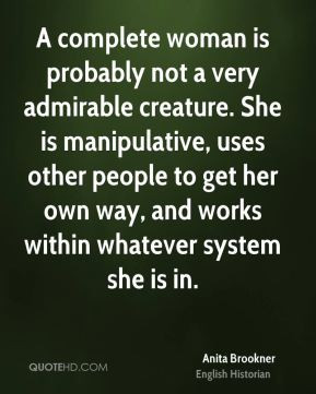 complete woman is probably not a very admirable creature. She is ...