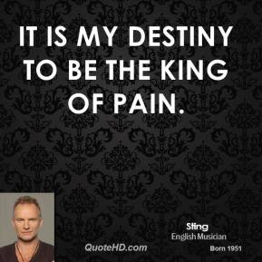 It is my destiny to be the King of Pain.