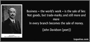 Business – the world's work – is the sale of lies: Not goods, but ...