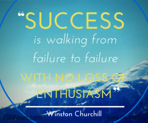 Success is walking from failure to failure with no loss of enthusiasm ...