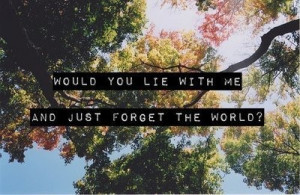 Lie with me and just forget the world
