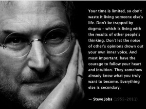 Don't be trapped by dogma - Steve Jobs