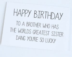 Happy Birthday To A Brother Who Has The Worlds Greatest Sister Dang ...