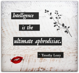 Intelligence is the ultimate aphrodisiac.