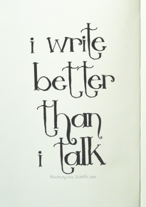 Yeah this is definitely me. Give me a pen and a page over spoken words ...