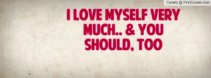 Love Myself Quotes Funny ~ I Love MySelf Very Much.. & you Should ...