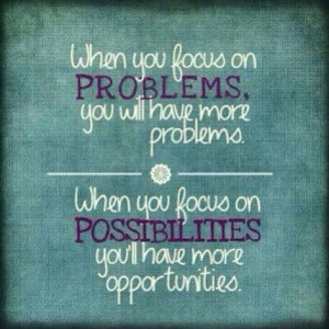 when you focus on problems you get more problems when you focus on ...
