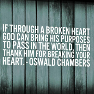 If through a broken heart God can bring His purposes to pass in the ...
