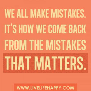 we all make mistakes it s how we come back from our mistakes that ...
