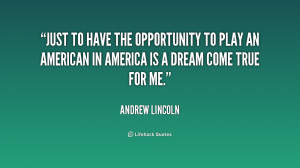 Just to have the opportunity to play an American in America is a dream ...