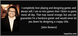 ... you can guarantee I'm a hardcore gamer and would never let you down by