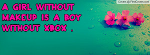 girl without makeup is a boy without Profile Facebook Covers