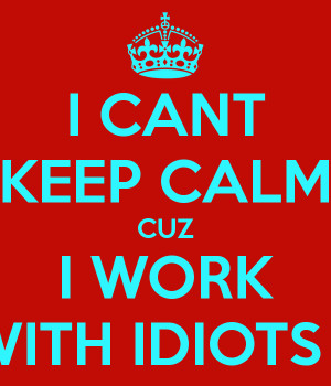 Idiots At Work Cuz i work with idiots !
