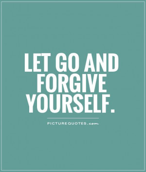 Let go and forgive yourself Picture Quote #1