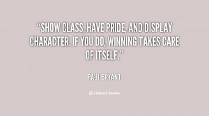 Show class, have pride, and display character. If you do, winning ...