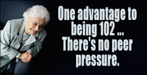 www.imagesbuddy.com/one-advantage-to-being-102-theres-no-peer-pressure ...