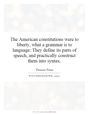 The American constitutions were to liberty, what a grammar is to ...