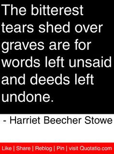 ... deeds left undone. - Harriet Beecher Stowe. Quoted on Criminal Minds