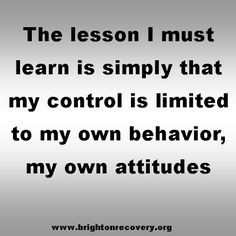 The lesson I must learn is simply that my control is limited to my own