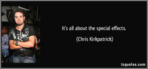 It's all about the special effects. - Chris Kirkpatrick