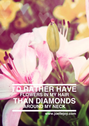 Rather Have Flowers in my Hair, Than Diamonds Around my Neck.
