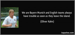 We are Bayern Munich and English teams always have trouble as soon as ...