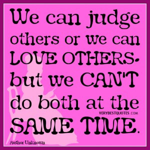 judge-others-quotes-We-can-judge-others-or-we-can-love-others-300x300 ...