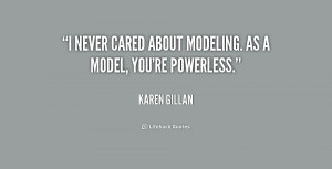 never cared about modeling. As a model, you're powerless.”