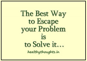 motivational-quotes-The-best-way-to-escape-your-problem-is-to-solve-it ...