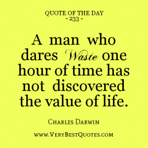 quote of the day, A man who dares waste one hour of time has not ...