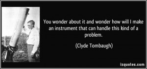 ... an instrument that can handle this kind of a problem. - Clyde Tombaugh