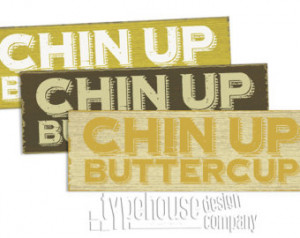 Chin Up Buttercup Quote Sign