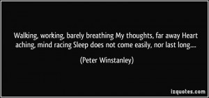 Walking, working, barely breathing My thoughts, far away Heart aching ...