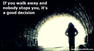 If You Walk Away And Nobody Stops You Its A Good Decision