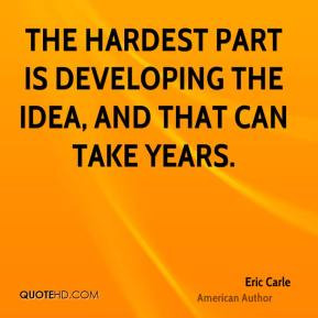 ... part is developing the idea, and that can take years. - Eric Carle