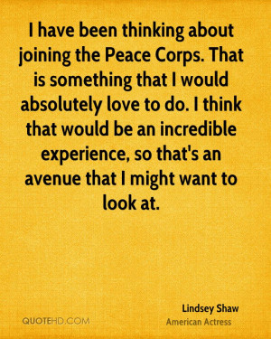 have been thinking about joining the Peace Corps. That is something ...