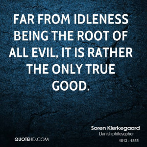 Far from idleness being the root of all evil, it is rather the only ...