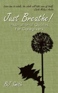 Just Breathe! Inspirational Quotes For Caregivers (Paperback ...