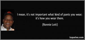 , it's not important what kind of pants you wear; it's how you wear ...