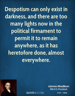 Despotism can only exist in darkness, and there are too many lights ...