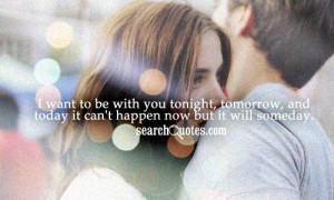 want to be with you tonight, tomorrow, and today it can't happen now ...