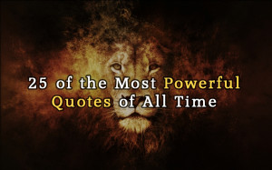 25 of the Most Powerful Quotes of All Time – They Can Transform Your ...